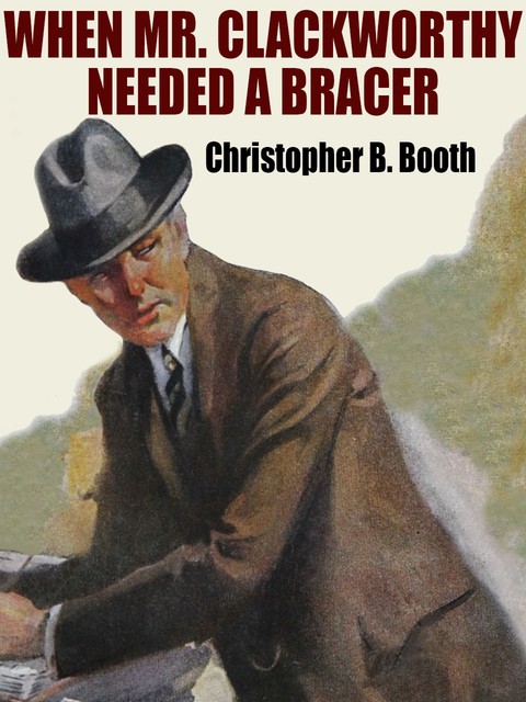 When Mr. Clackworthy Needed a Bracer, Christopher B.Booth