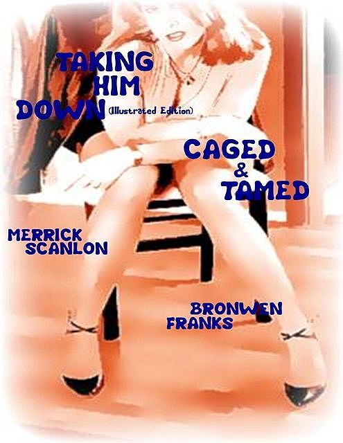 Taking Him Down (Illustrated Edition) – Caged & Tamed, Merrick Scanlon, Bronwen Franks