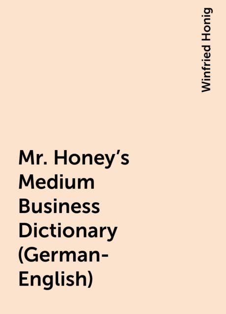 Mr. Honey's Medium Business Dictionary (German-English), Winfried Honig