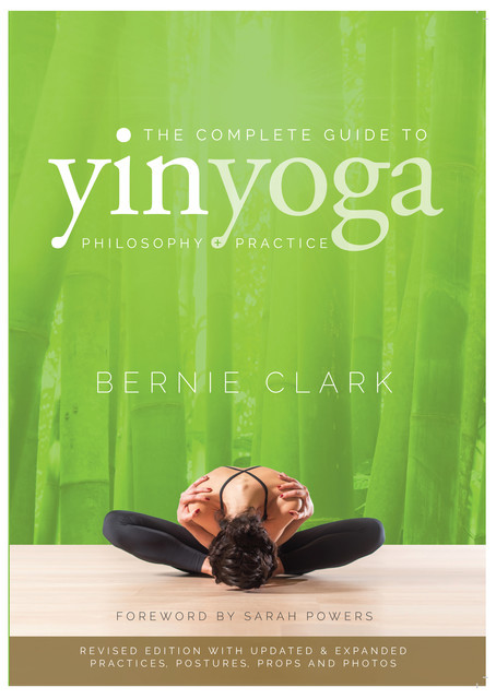 The Complete Guide to Yin Yoga, Bernie Clark