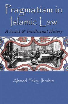 Pragmatism in Islamic Law, Ahmed Ibrahim