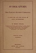 An Ideal Kitchen: Miss Parloa's Kitchen Companion A Guide for All Who Would Be Good Housekeepers, Maria Parloa