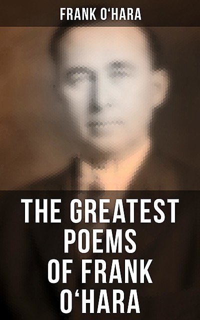 The Greatest Poems of Frank O'Hara, Frank O'Hara