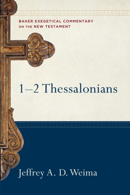 1–2 Thessalonians (Baker Exegetical Commentary on the New Testament), Jeffrey A.D. Weima