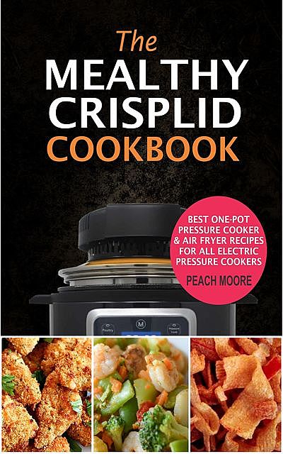 The Mealthy CrispLid Cookbook, Peach Moore