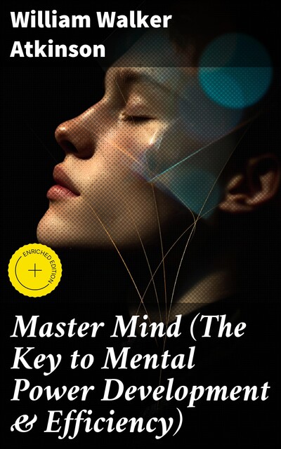 Master Mind (The Key to Mental Power Development & Efficiency), William Walker Atkinson