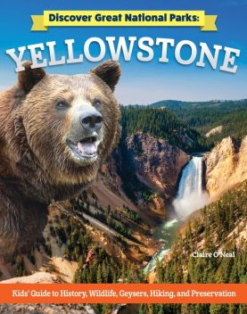 Discover Great National Parks: Yellowstone, Claire O'Neal