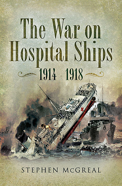 War on Hospital Ships, 1914–1918, Stephen McGreal
