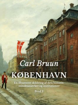 København. En illustreret skildring af dets historie, mindesmærker og institutioner. Bind 2, Carl Bruun