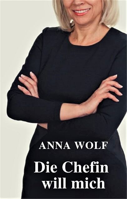 Die Chefin will mich, Anna Wolf