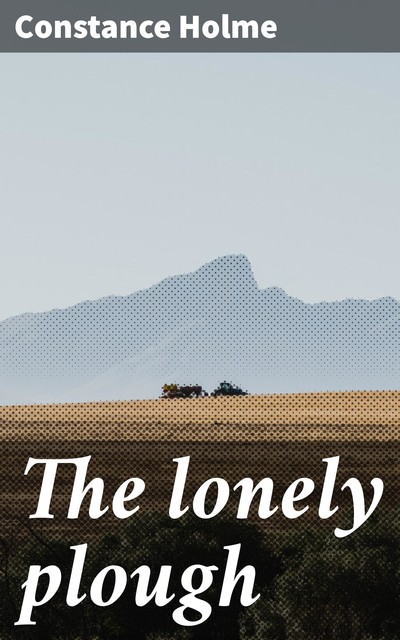 The lonely plough, Constance Holme
