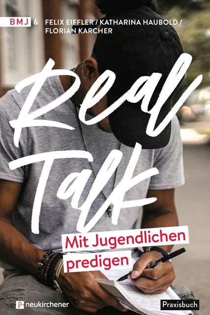 Real Talk – Mit Jugendlichen predigen, Florian Karcher, Katharina Haubold, Felix Eiffler