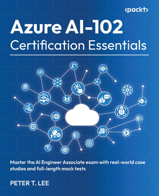 Azure AI-102 Certification Essentials, Peter Lee