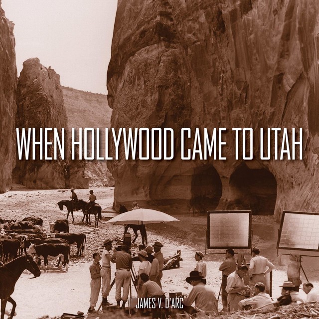 When Hollywood Came to Utah, James V. D'Arc