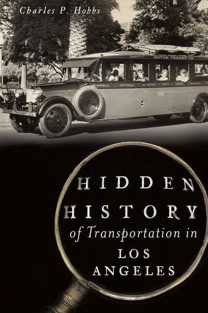 Hidden History of Transportation in Los Angeles, Charles P. Hobbs