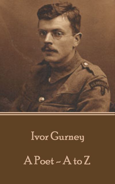 Ivor Gurney – A Poet A-Z, Ivor Gurney