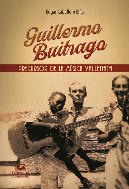 Guillermo Buitrago: Precursor de la música vallenata, Édgar Caballero Elías