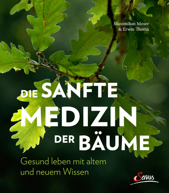 Die sanfte Medizin der Bäume, Erwin Thoma, Maximilian Moser