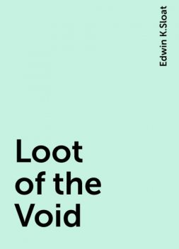 Loot of the Void, Edwin K.Sloat
