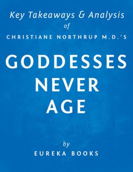 Goddesses Never Age by Christiane Northrup M.D. | Key Takeaways & Analysis, Eureka Books