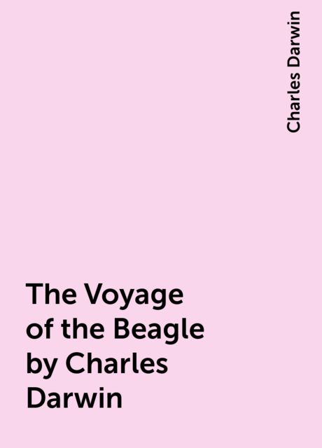 The Voyage of the Beagle by Charles Darwin, Charles Darwin
