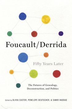 Foucault/Derrida Fifty Years Later, Samir Haddad, Penelope Deutscher, Olivia Custer