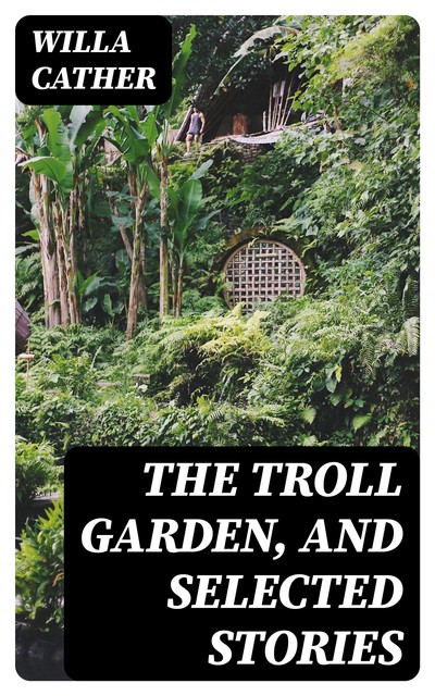 The Troll Garden and Selected Stories, Willa Cather