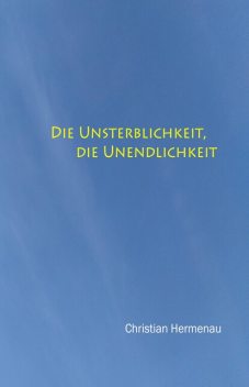 Die Unsterblichkeit, die Unendlichkeit, Christian Hermenau