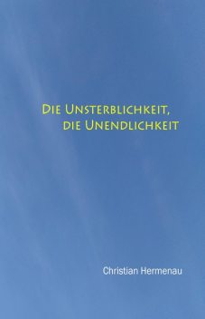 Die Unsterblichkeit, die Unendlichkeit, Christian Hermenau