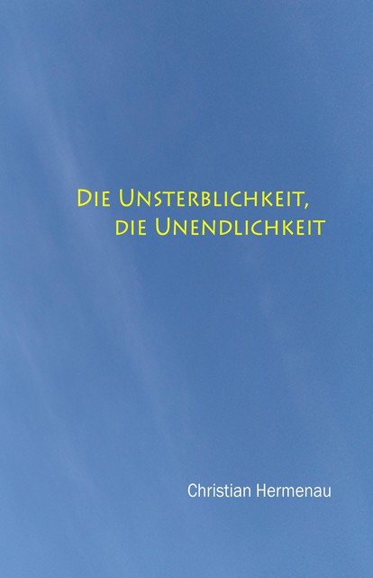 Die Unsterblichkeit, die Unendlichkeit, Christian Hermenau