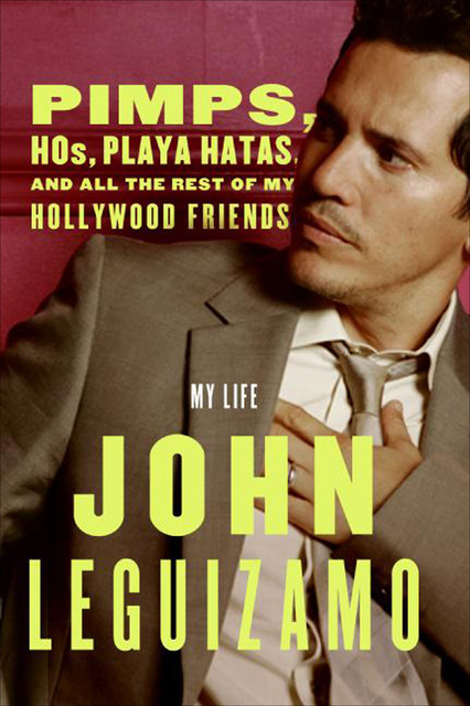 Pimps, Hos, Playa Hatas, and All the Rest of My Hollywood Friends, John Leguizamo