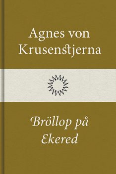 Bröllop på Ekered, Agnes von Krusenstjerna