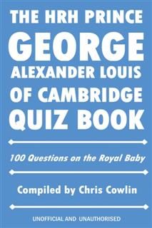 HRH Prince George Alexander Louis of Cambridge Quiz Book, Chris Cowlin