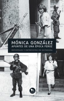 Apuntes de una época feroz, Mónica González