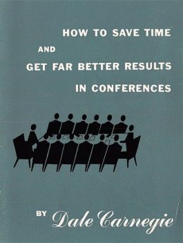 How to save time and get far better results in conferences, Dale Carnegie