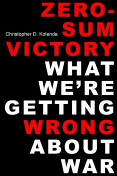 Zero-Sum Victory, Christopher D. Kolenda