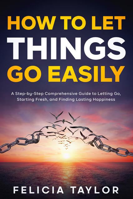 How to Let Things Go Easily, Felicia taylor
