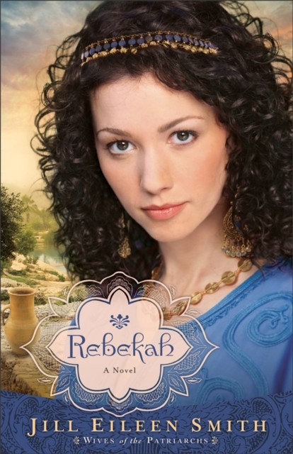 Rebekah (Wives of the Patriarchs Book #2), Jill Eileen Smith
