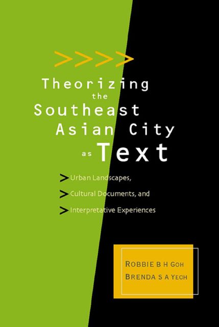 Theorizing the Southeast Asian City as Text, Brenda Yeoh, Robbie B.H. Goh