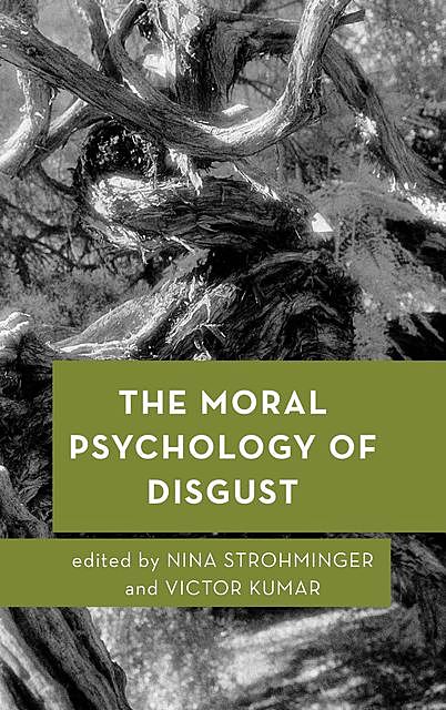 The Moral Psychology of Disgust, Nina Strohminger, Victor Kumar