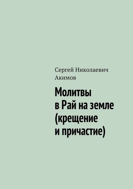 Молитвы в рай на земле (крещение и причастие), Сергей Акимов