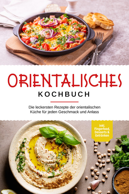 Orientalisches Kochbuch: Die leckersten Rezepte der orientalischen Küche für jeden Geschmack und Anlass – inkl. Fingerfood, Desserts & Getränken, Deborah Shamoun