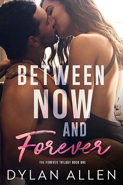 BETWEEN NOW AND FOREVER: FOREVER TRILOGY BOOK 1, Dylan Allen