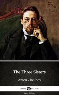 The Three Sisters by Anton Chekhov (Illustrated), Anton Chekhov