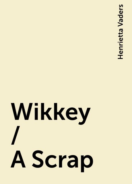 Wikkey / A Scrap, Henrietta Vaders