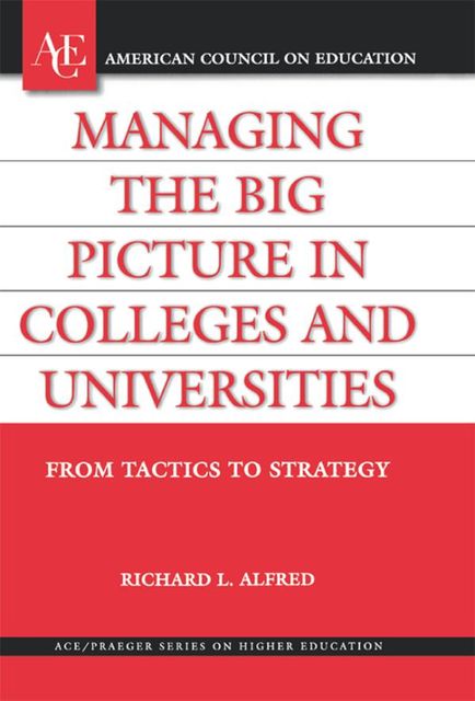 Managing the Big Picture in Colleges and Universities, Richard L. Alfred