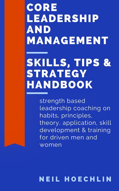 Core Leadership and Management Skills, Tips & Strategy Handbook, Neil Hoechlin