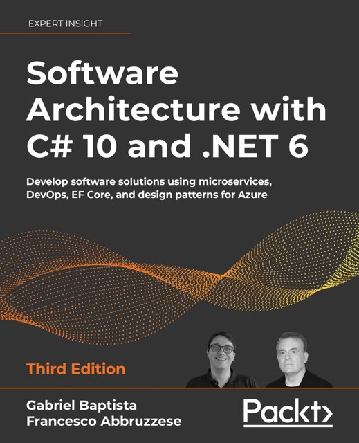 Software Architecture with C# 10 and. NET 6 – Third Edition, Francesco Abbruzzese, Gabriel Baptista