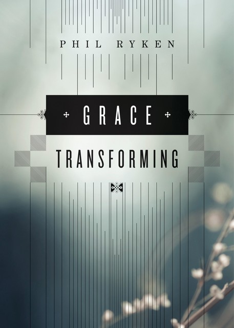 Grace Transforming, Philip Graham Ryken