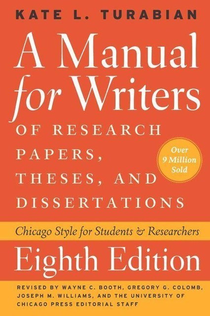 A Manual for Writers of Research Papers, Theses, and Dissertations, Eighth Edition: Chicago Style for Students and Researchers (Chicago Guides to Writing, Editing, and), Kate Turabian